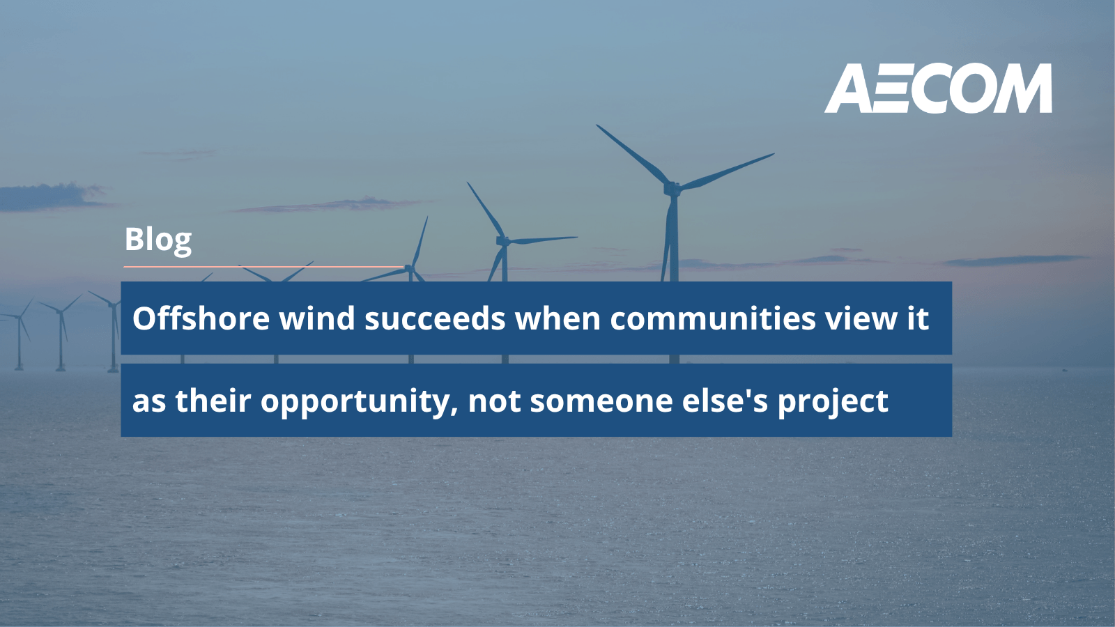Offshore wind succeeds when communities view it as their opportunity, not someone else’s project 